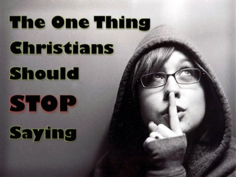 The One Thing Christians Should Stop Saying The Accidental